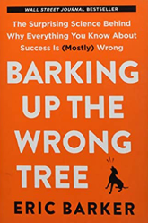 Book Cover: Barking Up the Wrong Tree: The Surprising Science Behind Why Everything You Know About Success Is (Mostly) Wrong